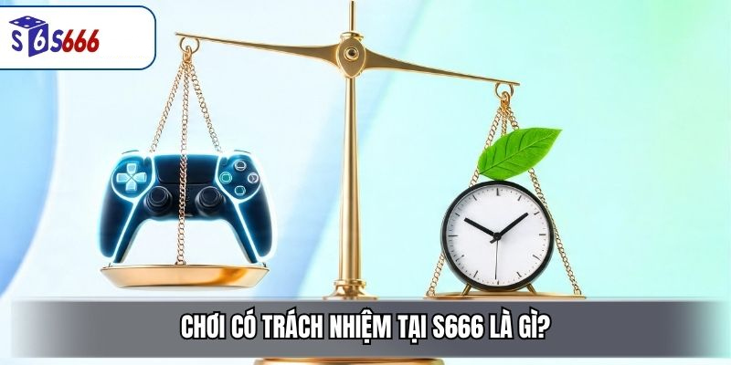 Chơi Có Trách Nhiệm Tại S666 Là Gì?