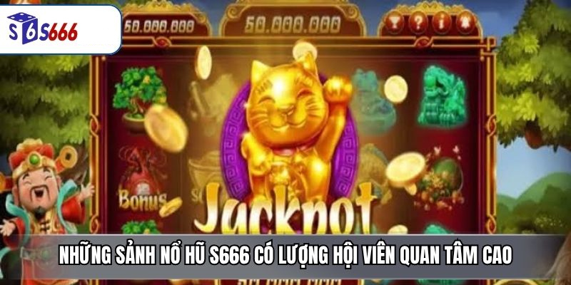 Những sảnh nổ hũ S666 có lượng hội viên quan tâm cao