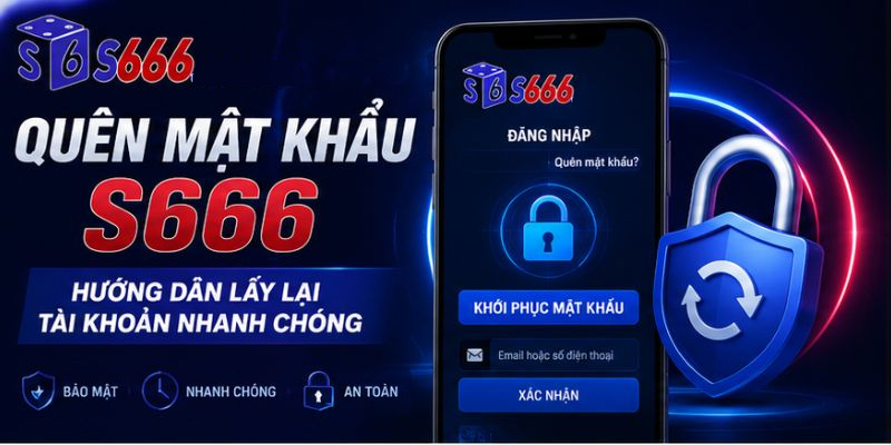 Quên Mật Khẩu S666 – Hướng Dẫn Lấy Lại Tài Khoản Nhanh Chóng